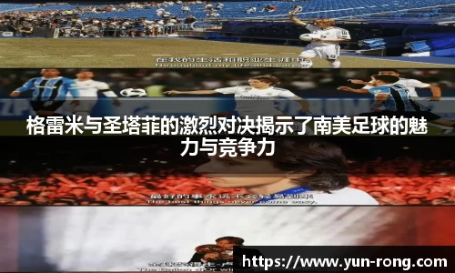 格雷米与圣塔菲的激烈对决揭示了南美足球的魅力与竞争力