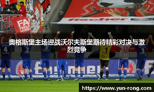 奥格斯堡主场迎战沃尔夫斯堡期待精彩对决与激烈竞争